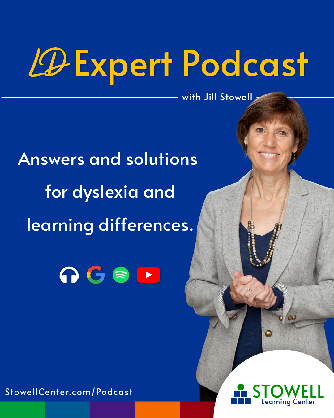 Promotional graphic for the LD Expert Podcast with Jill Stowell, featuring answers and solutions for dyslexia and learning differences. The image includes a professional photo of Jill Stowell smiling and standing confidently in a gray blazer. Podcast platforms are represented with icons for Apple Podcasts, Google, Spotify, and YouTube. Text reads: “Answers and solutions for dyslexia and learning differences.” Website link at the bottom: StowellCenter.com/Podcast. Ideal for parents and educators seeking expert insight.